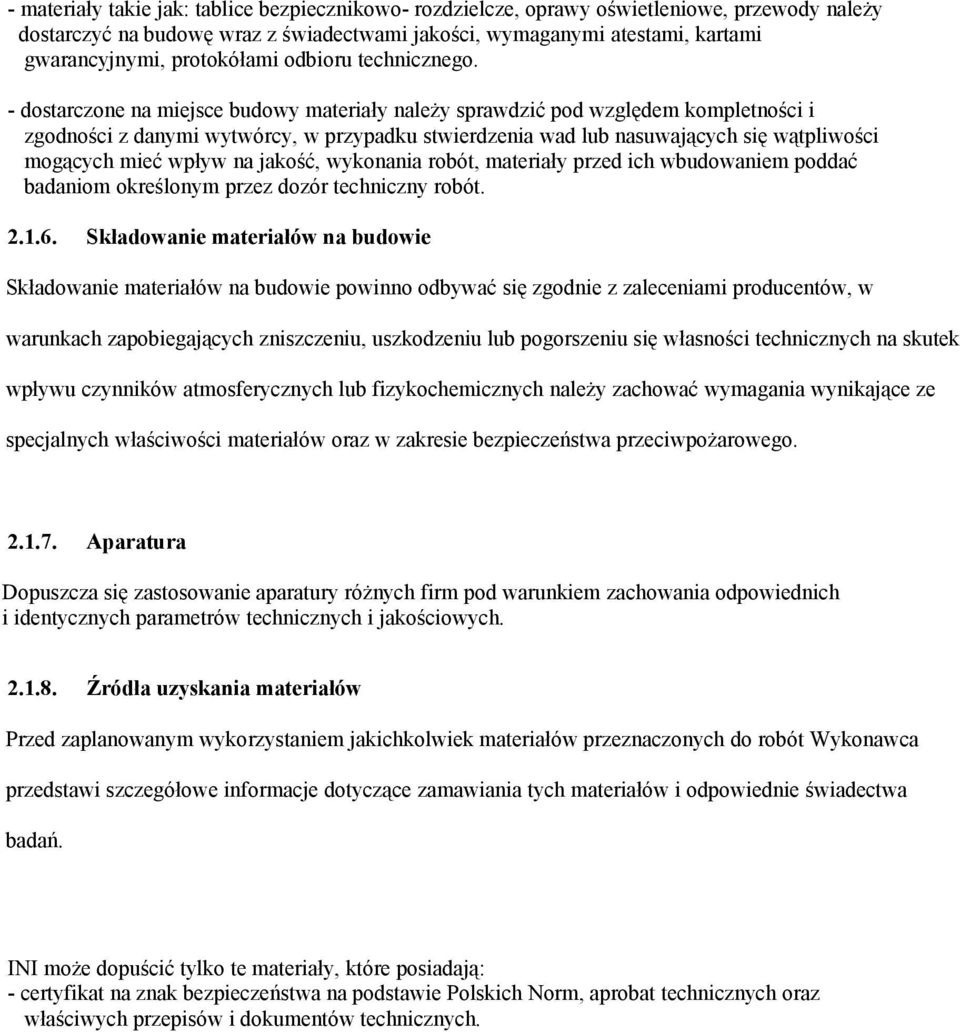 - dostarczone na miejsce budowy materiały należy sprawdzić pod względem kompletności i zgodności z danymi wytwórcy, w przypadku stwierdzenia wad lub nasuwających się wątpliwości mogących mieć wpływ