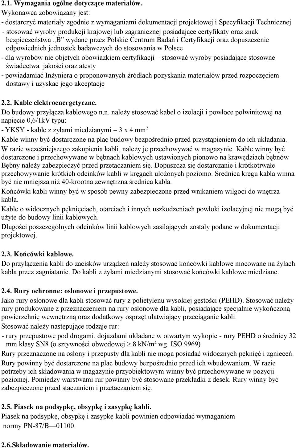 certyfikaty oraz znak bezpieczeństwa B wydane przez Polskie Centrum Badań i Certyfikacji oraz dopuszczenie odpowiednich jednostek badawczych do stosowania w Polsce - dla wyrobów nie objętych
