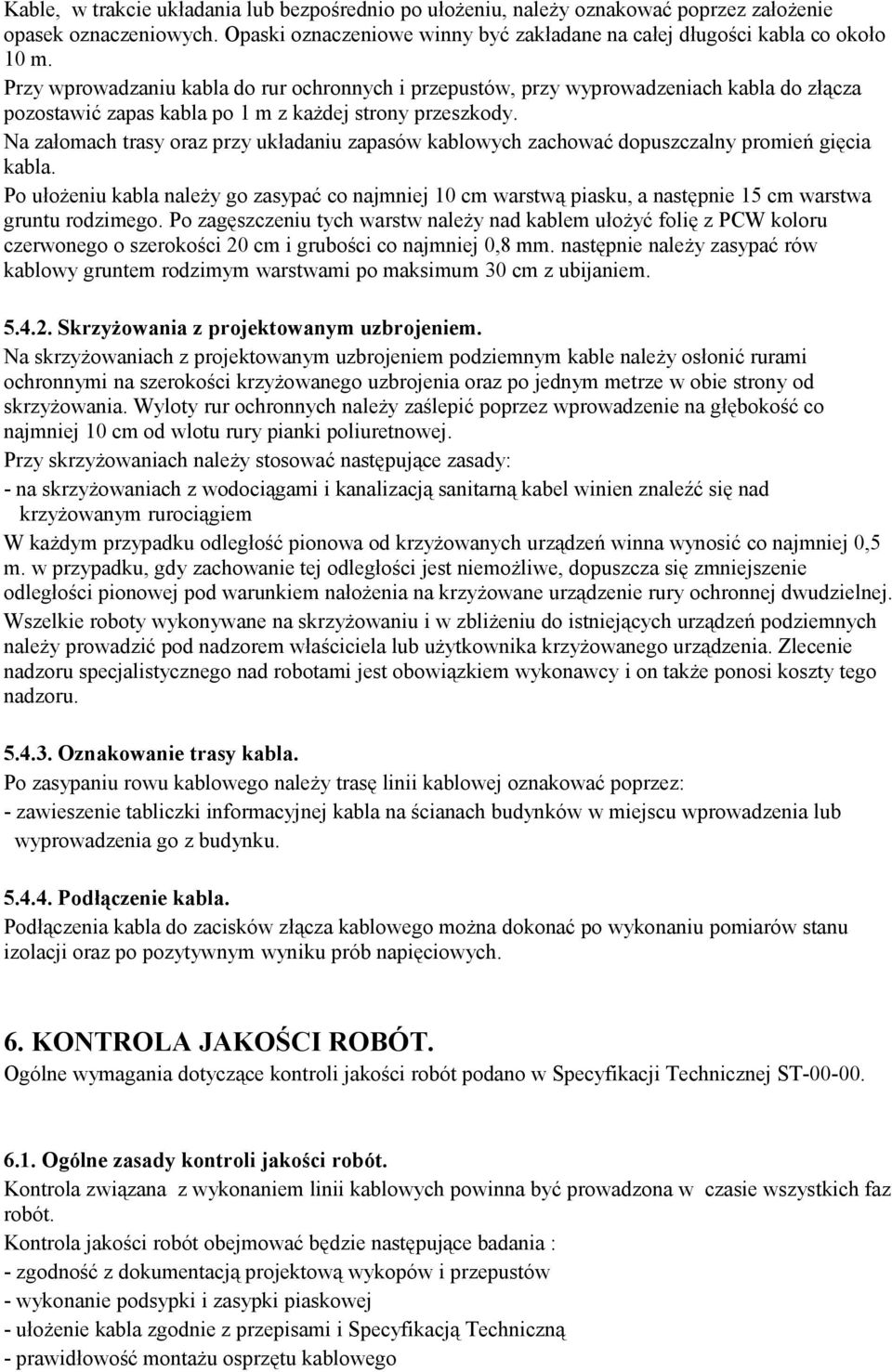 Na załomach trasy oraz przy układaniu zapasów kablowych zachować dopuszczalny promień gięcia kabla.