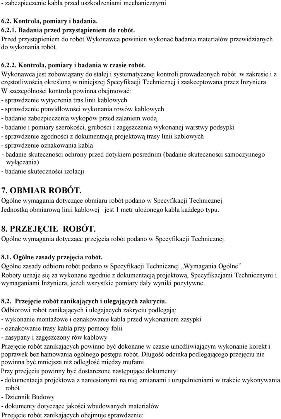 Wykonawca jest zobowiązany do stałej i systematycznej kontroli prowadzonych robót w zakresie i z częstotliwością określoną w niniejszej Specyfikacji Technicznej i zaakceptowana przez Inżyniera.