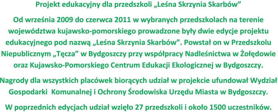 Powstał on w Przedszkolu Niepublicznym Tęcza w Bydgoszczy przy współpracy Nadleśnictwa w Żołędowie oraz Kujawsko-Pomorskiego Centrum Edukacji Ekologicznej w