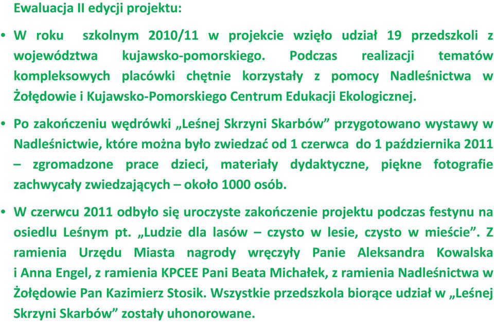 Po zakończeniu wędrówki Leśnej Skrzyni Skarbów przygotowano wystawy w Nadleśnictwie, które można było zwiedzać od 1 czerwca do 1 października 2011 zgromadzone prace dzieci, materiały dydaktyczne,