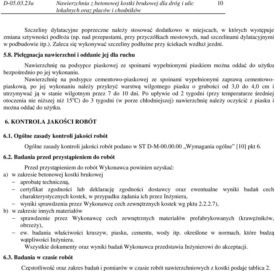 Pielęgnacja nawierzchni i oddanie jej dla ruchu Nawierzchnię na podsypce piaskowej ze spoinami wypełnionymi piaskiem można oddać do użytku bezpośrednio po jej wykonaniu.