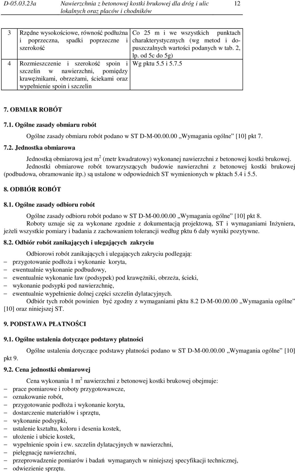 Ogólne zasady obmiaru robót Ogólne zasady obmiaru robót podano w ST D-M-00.00.00 Wymagania ogólne [10] pkt 7. 7.2.