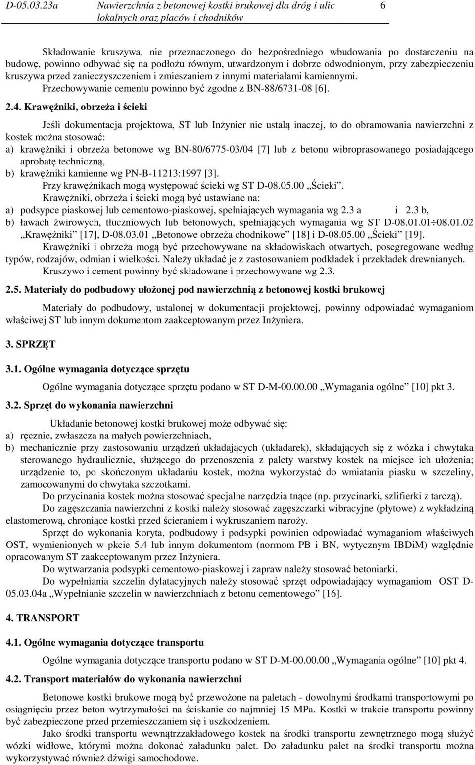 Krawężniki, obrzeża i ścieki Jeśli dokumentacja projektowa, ST lub Inżynier nie ustalą inaczej, to do obramowania nawierzchni z kostek można stosować: a) krawężniki i obrzeża betonowe wg