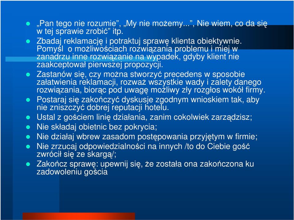 Zastanów się, czy można stworzyć precedens w sposobie załatwienia reklamacji, rozważ wszystkie wady i zalety danego rozwiązania, biorąc pod uwagę możliwy zły rozgłos wokół firmy.