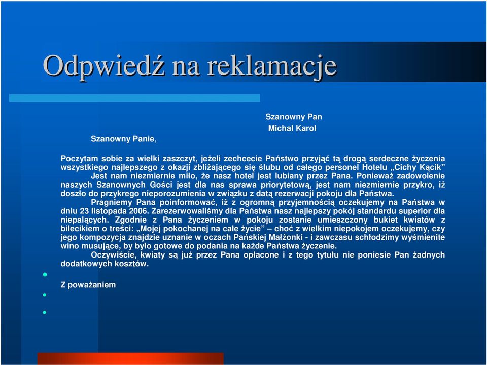 Ponieważ zadowolenie naszych Szanownych Gości jest dla nas sprawa priorytetową, jest nam niezmiernie przykro, iż doszło do przykrego nieporozumienia w związku z datą rezerwacji pokoju dla Państwa.