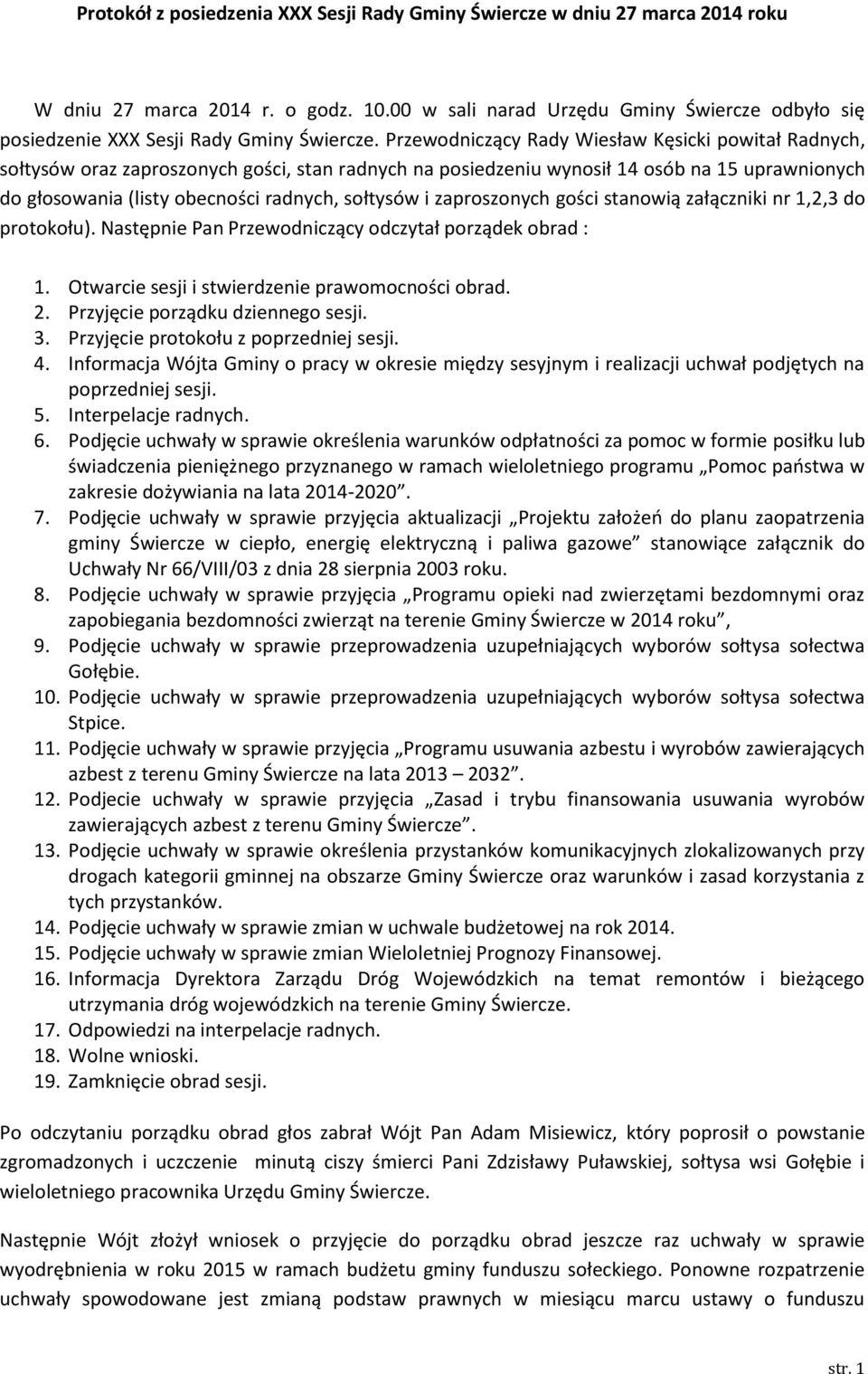 Przewodniczący Rady Wiesław Kęsicki powitał Radnych, sołtysów oraz zaproszonych gości, stan radnych na posiedzeniu wynosił 14 osób na 15 uprawnionych do głosowania (listy obecności radnych, sołtysów