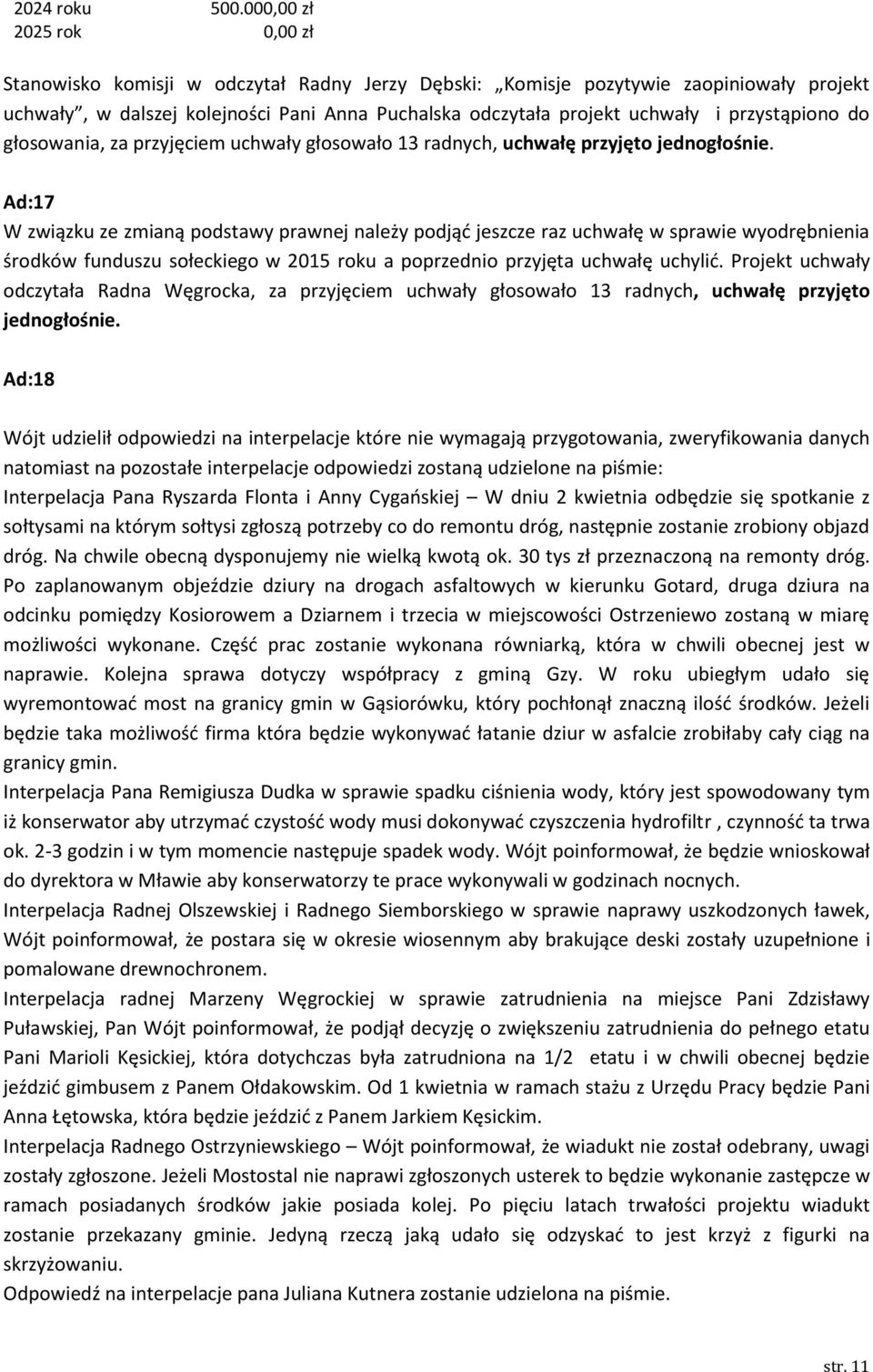 przystąpiono do głosowania, za przyjęciem uchwały głosowało 13 radnych, uchwałę przyjęto jednogłośnie.