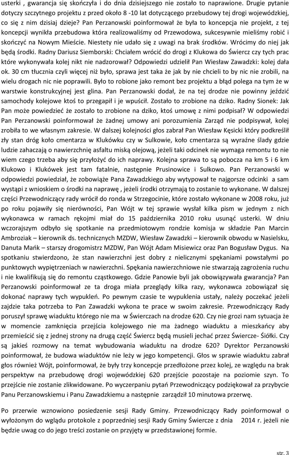 Pan Perzanowski poinformował że była to koncepcja nie projekt, z tej koncepcji wynikła przebudowa która realizowaliśmy od Przewodowa, sukcesywnie mieliśmy robić i skończyć na Nowym Mieście.