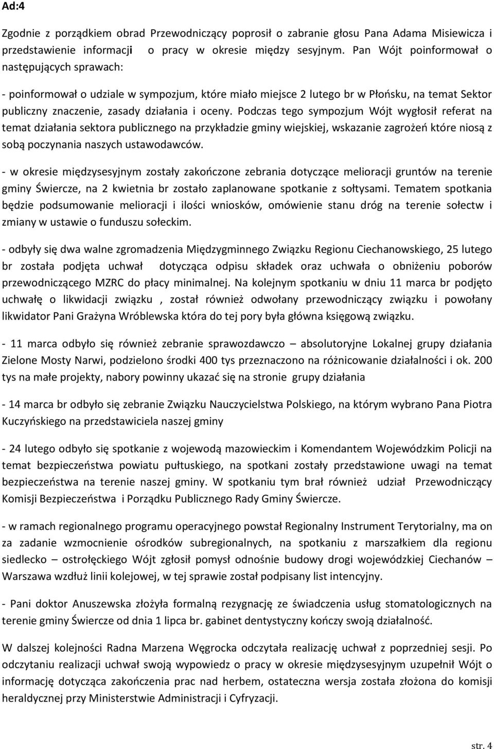 Podczas tego sympozjum Wójt wygłosił referat na temat działania sektora publicznego na przykładzie gminy wiejskiej, wskazanie zagrożeń które niosą z sobą poczynania naszych ustawodawców.