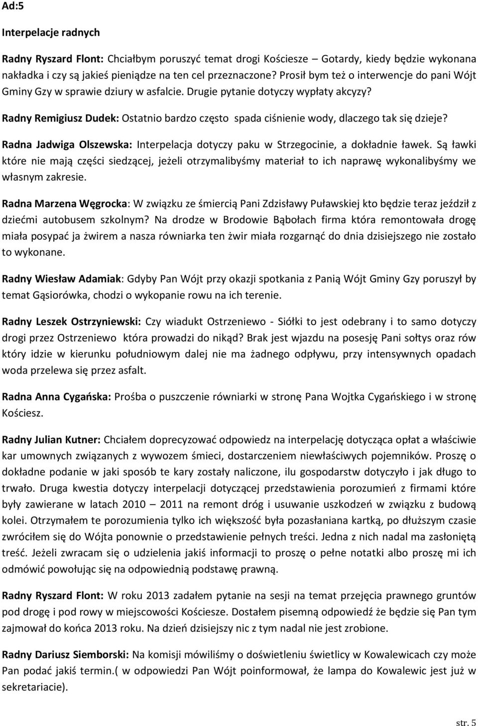 Radny Remigiusz Dudek: Ostatnio bardzo często spada ciśnienie wody, dlaczego tak się dzieje? Radna Jadwiga Olszewska: Interpelacja dotyczy paku w Strzegocinie, a dokładnie ławek.