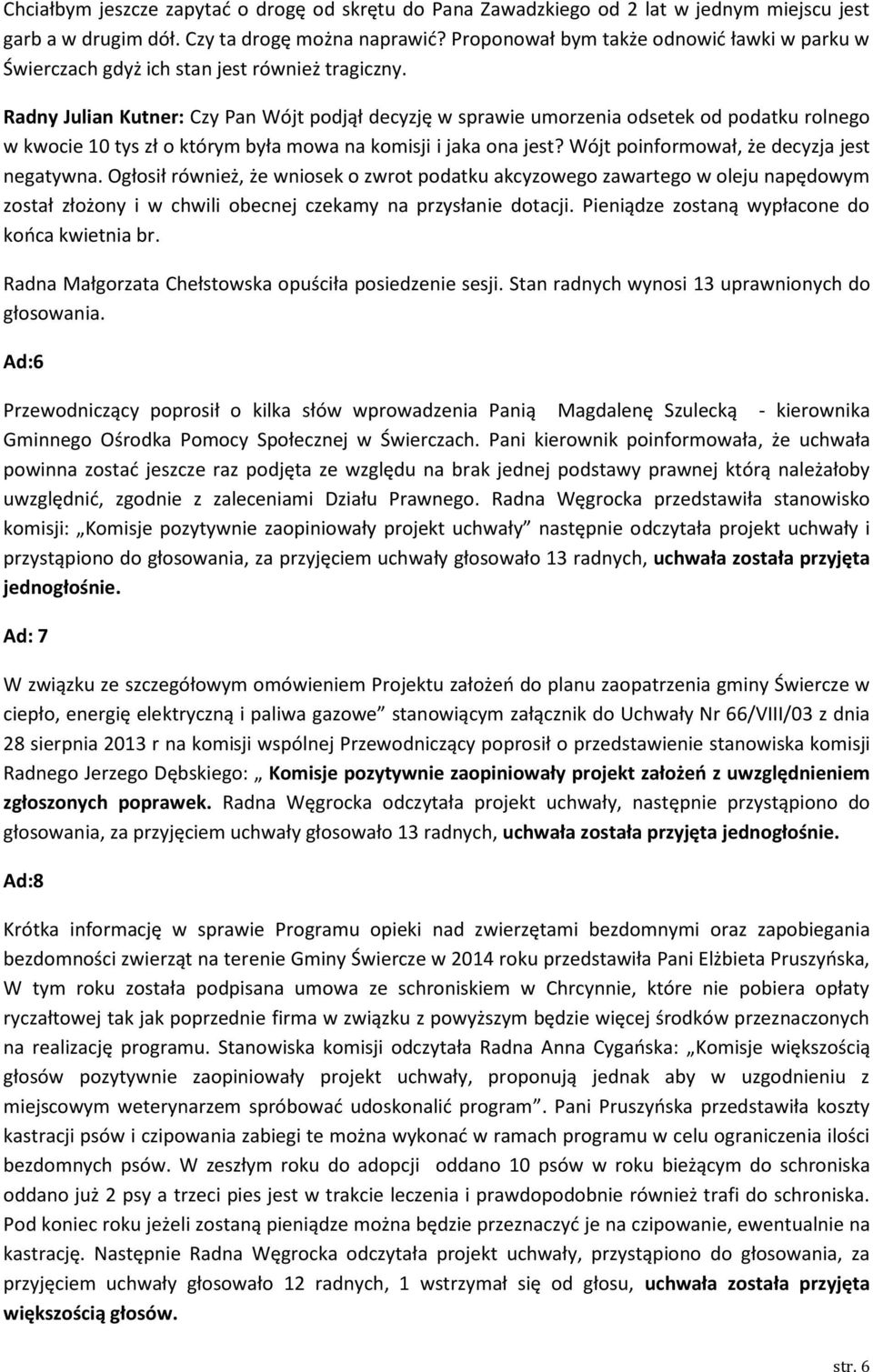 Radny Julian Kutner: Czy Pan Wójt podjął decyzję w sprawie umorzenia odsetek od podatku rolnego w kwocie 10 tys zł o którym była mowa na komisji i jaka ona jest?