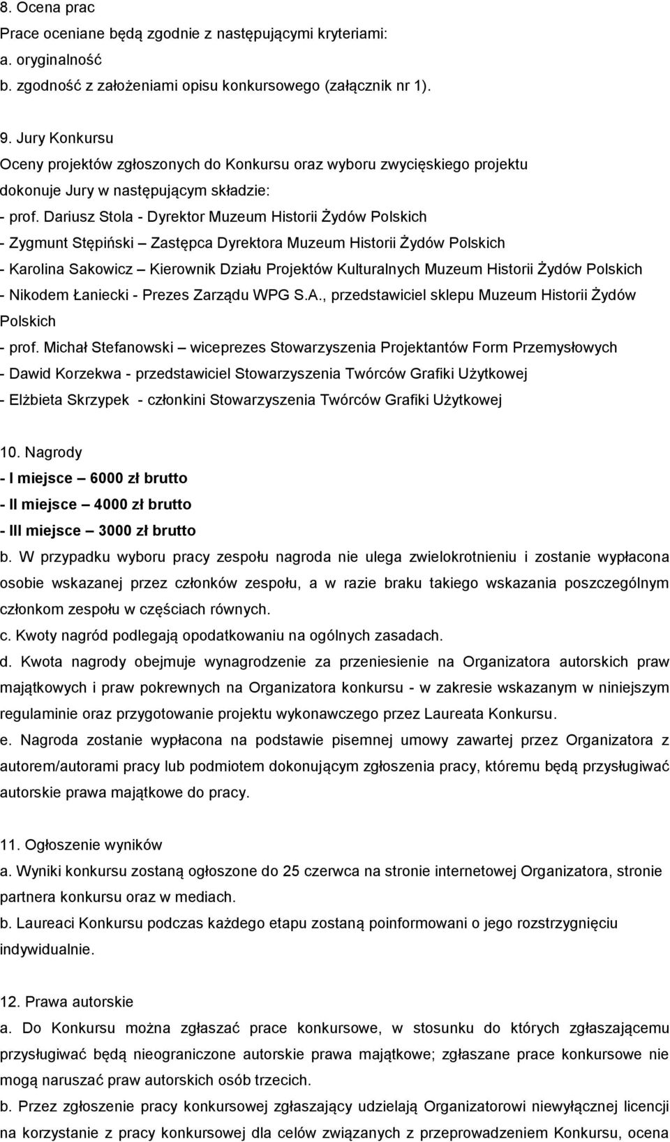 Dariusz Stola - Dyrektor Muzeum Historii Żydów Polskich - Zygmunt Stępiński Zastępca Dyrektora Muzeum Historii Żydów Polskich - Karolina Sakowicz Kierownik Działu Projektów Kulturalnych Muzeum