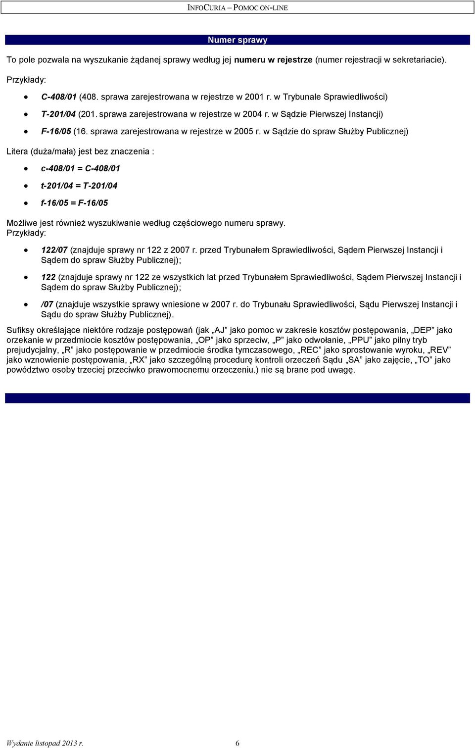 w Sądzie d spraw Służby Publicznej) Litera (duża/mała) jest bez znaczenia : c-408/01 = C-408/01 t-201/04 = T-201/04 f-16/05 = F-16/05 Mżliwe jest również wyszukiwanie według częściweg numeru sprawy.