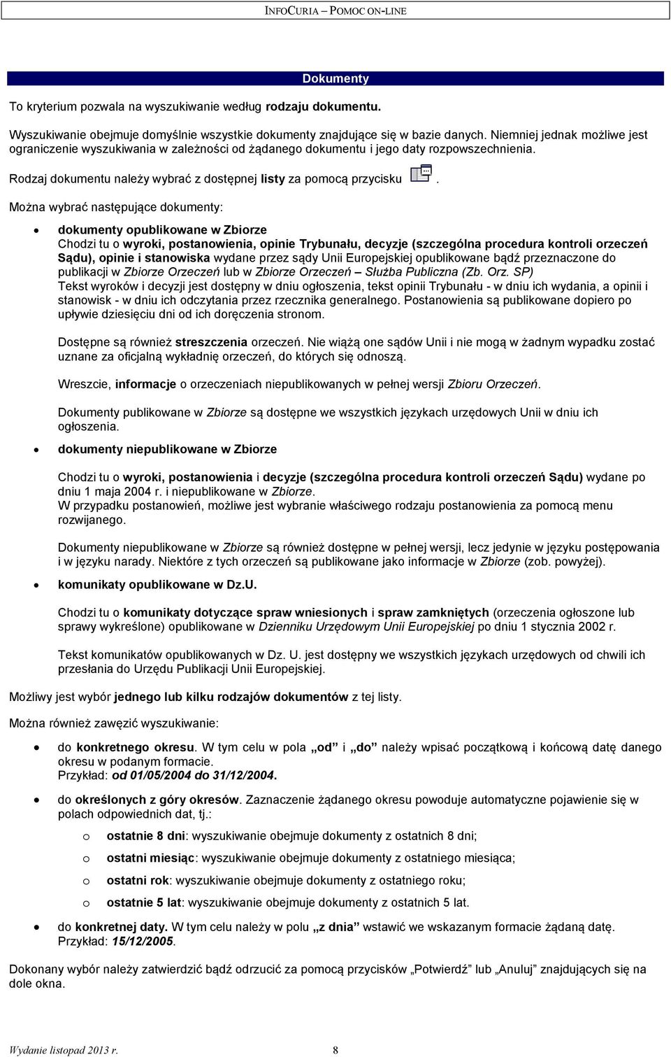 Mżna wybrać następujące dkumenty: dkumenty publikwane w Zbirze Chdzi tu wyrki, pstanwienia, pinie Trybunału, decyzje (szczególna prcedura kntrli rzeczeń Sądu), pinie i stanwiska wydane przez sądy
