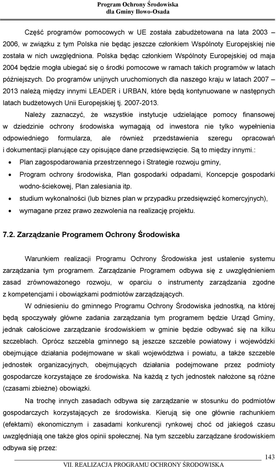 Do programów unijnych uruchomionych dla naszego kraju w latach 2007 2013 należą między innymi LEADER i URBAN, które będą kontynuowane w następnych latach budżetowych Unii Europejskiej tj. 2007-2013.