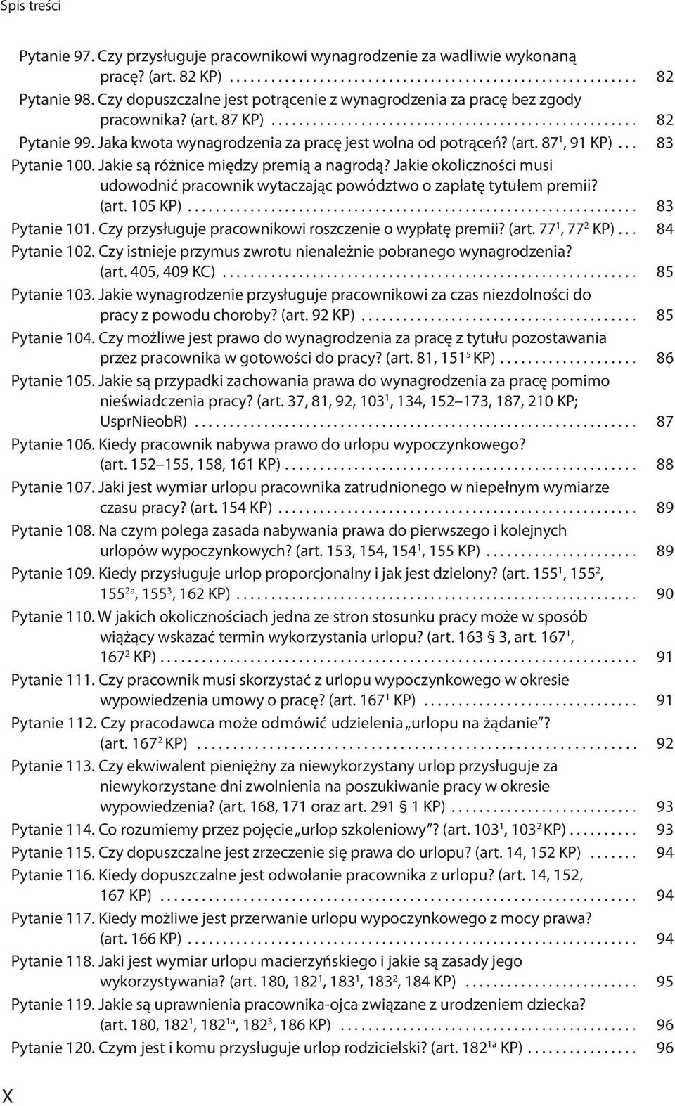 Jakie okoliczności musi udowodnić pracownik wytaczając powództwo o zapłatę tytułem premii? (art. 105 KP)... 83 Pytanie 101. Czy przysługuje pracownikowi roszczenie o wypłatę premii? (art. 77 1, 77 2 KP).