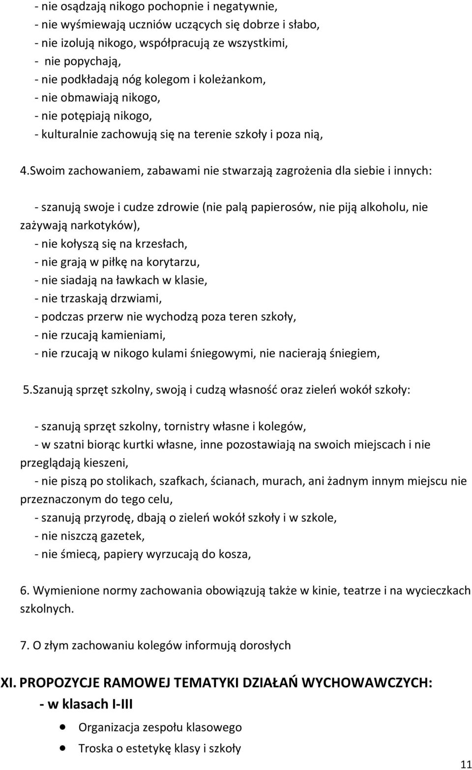Swoim zachowaniem, zabawami nie stwarzają zagrożenia dla siebie i innych: - szanują swoje i cudze zdrowie (nie palą papierosów, nie piją alkoholu, nie zażywają narkotyków), - nie kołyszą się na