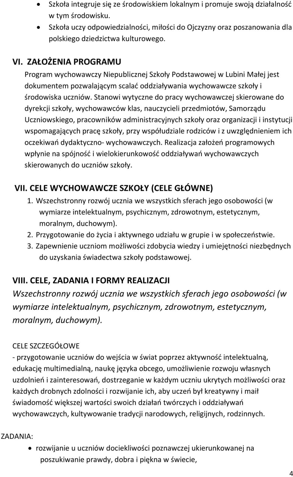 Stanowi wytyczne do pracy wychowawczej skierowane do dyrekcji szkoły, wychowawców klas, nauczycieli przedmiotów, Samorządu Uczniowskiego, pracowników administracyjnych szkoły oraz organizacji i