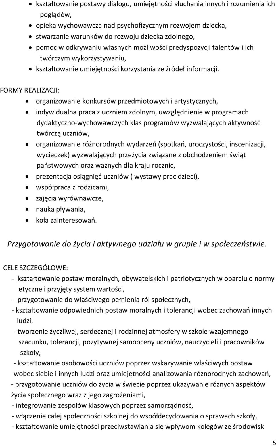 FORMY REALIZACJI: organizowanie konkursów przedmiotowych i artystycznych, indywidualna praca z uczniem zdolnym, uwzględnienie w programach dydaktyczno-wychowawczych klas programów wyzwalających