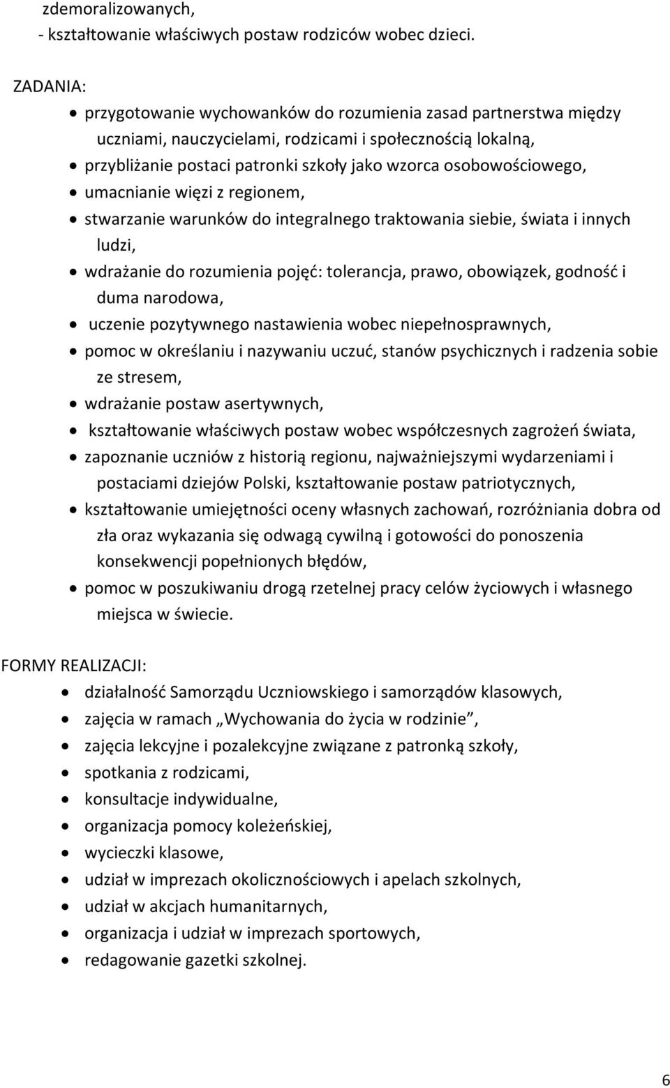 umacnianie więzi z regionem, stwarzanie warunków do integralnego traktowania siebie, świata i innych ludzi, wdrażanie do rozumienia pojęć: tolerancja, prawo, obowiązek, godność i duma narodowa,