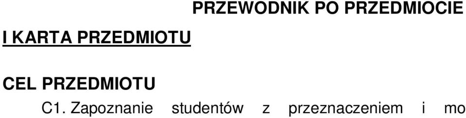 11 Rok: II Semestr: III Liczba punktów: 2 ECTS PRZEWODNIK PO PRZEDMIOCIE I KARTA PRZEDMIOTU CEL PRZEDMIOTU C1. Zapoznanie studentów z przeznaczeniem i możliwościami wytwórczymi C2.