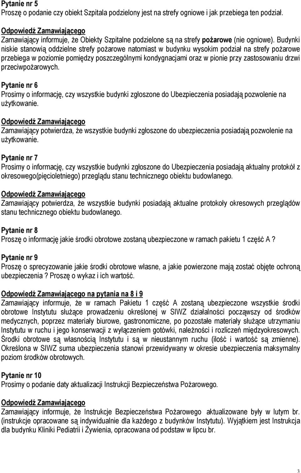Budynki niskie stanowią oddzielne strefy pożarowe natomiast w budynku wysokim podział na strefy pożarowe przebiega w poziomie pomiędzy poszczególnymi kondygnacjami oraz w pionie przy zastosowaniu