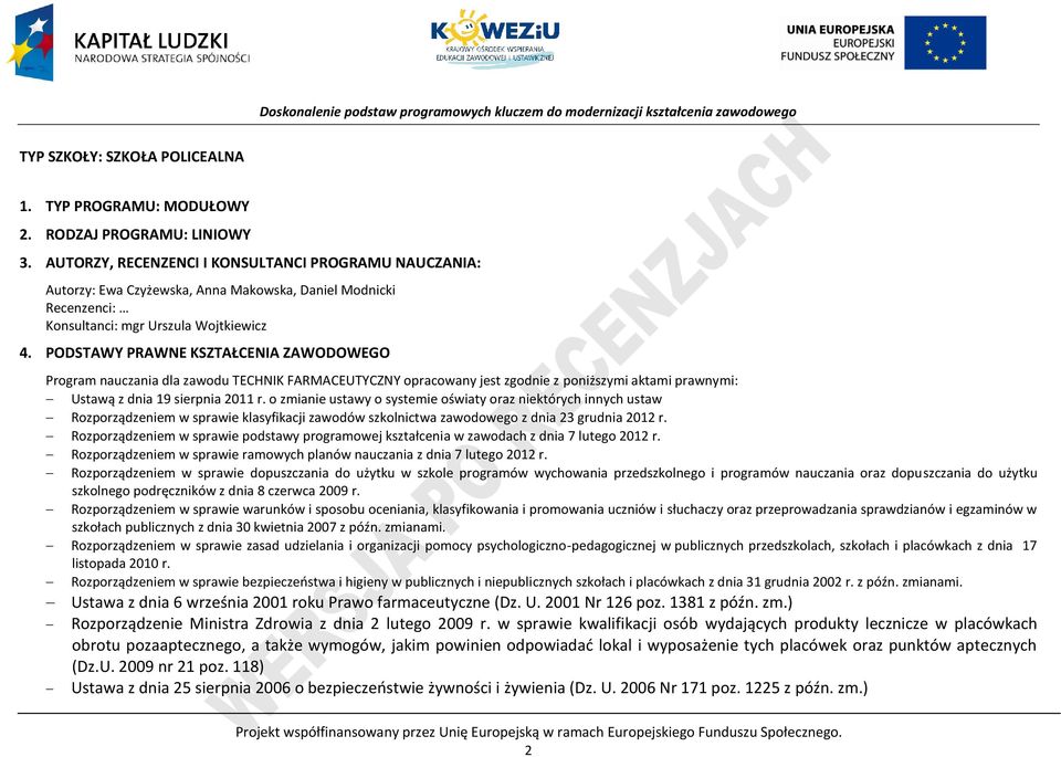 ODSTAWY RAWNE KSZTAŁENIA ZAWODOWEGO rogram nauczania dla zawodu TEHNIK FARMAEUTYZNY opracowany jest zgodnie z poniższymi aktami prawnymi: Ustawą z dnia 19 sierpnia 2011 r.