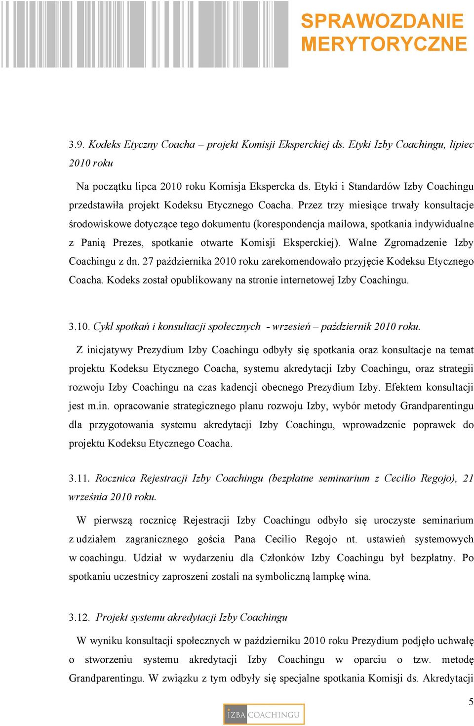 Przez trzy miesiące trwały konsultacje środowiskowe dotyczące tego dokumentu (korespondencja mailowa, spotkania indywidualne z Panią Prezes, spotkanie otwarte Komisji Eksperckiej).