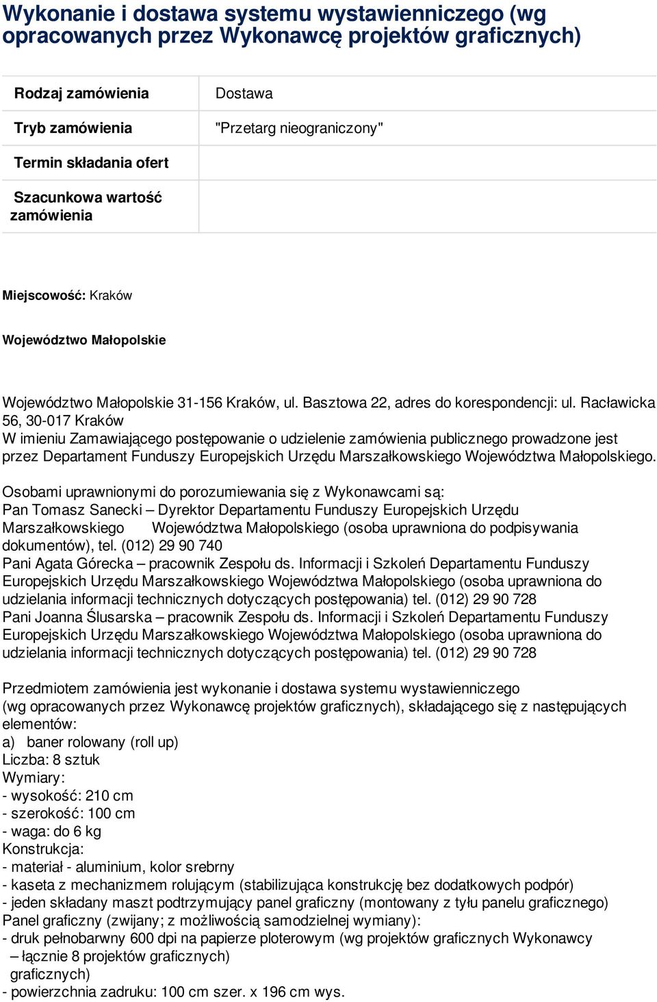 Racławicka 56, 30-017 Kraków W imieniu Zamawiającego postępowanie o udzielenie zamówienia publicznego prowadzone jest przez Departament Funduszy Europejskich Urzędu Marszałkowskiego Województwa
