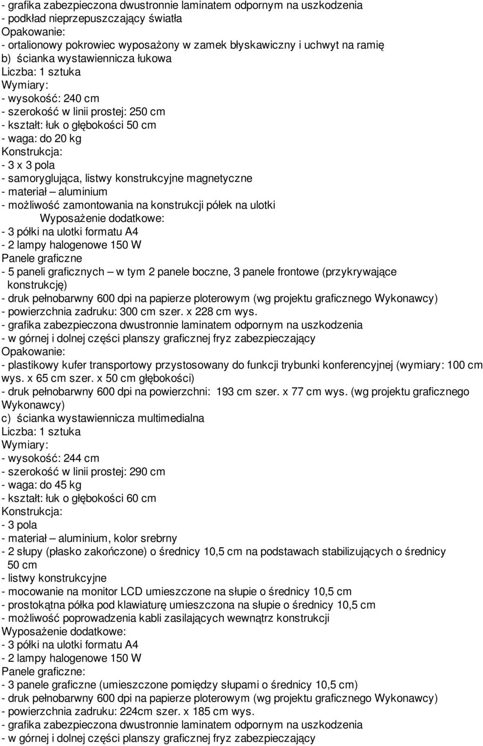 konstrukcyjne magnetyczne - materiał aluminium - możliwość zamontowania na konstrukcji półek na ulotki Wyposażenie dodatkowe: - 3 półki na ulotki formatu A4-2 lampy halogenowe 150 W Panele graficzne