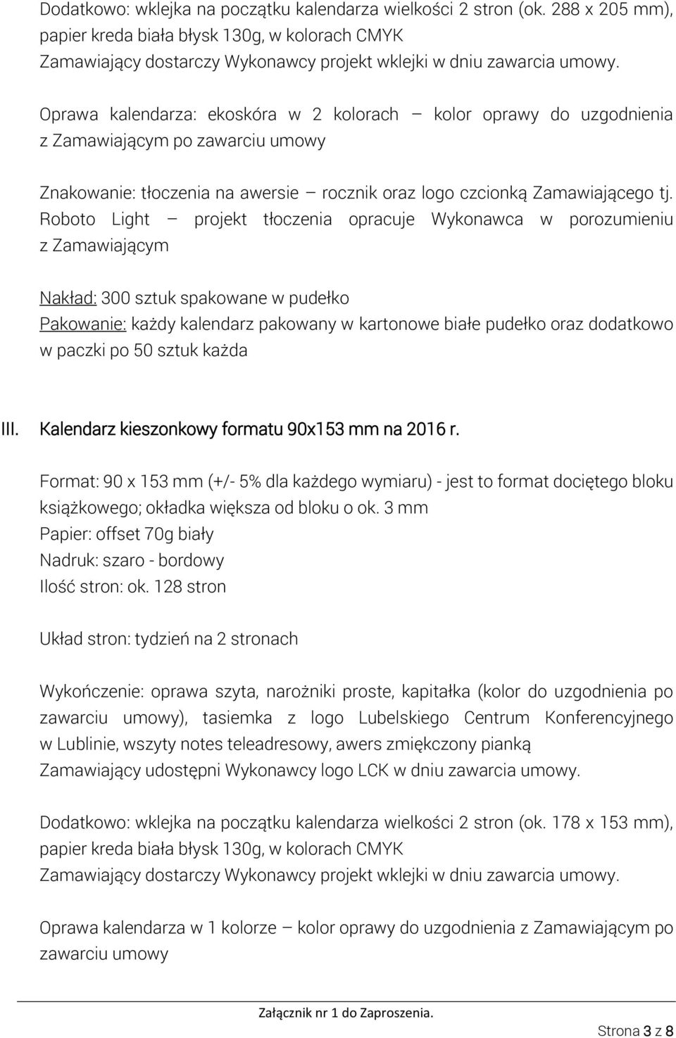 Roboto Light projekt tłoczenia opracuje Wykonawca w porozumieniu z Zamawiającym Nakład: 300 sztuk spakowane w pudełko Pakowanie: każdy kalendarz pakowany w kartonowe białe pudełko oraz dodatkowo w