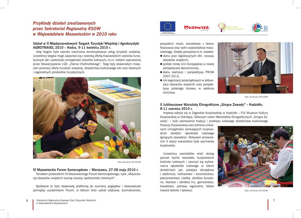 Uczestnicy targów mogli zapoznać się z szeroką ofertą mazowieckich walorów turystycznych jak i podziwiać umiejętności artystów ludowych, m.in.