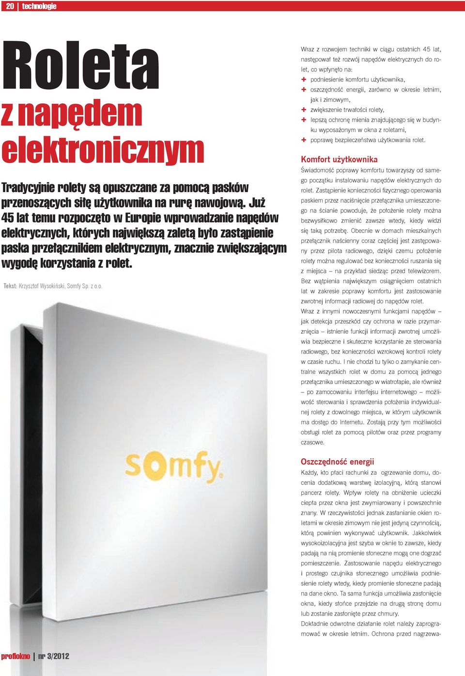 rolet. Tekst: Krzysztof Wysokiński, Somfy Sp. z o.o. Wraz z rozwojem techniki w ciągu ostatnich 45 lat, następował też rozwój napędów elektrycznych do rolet, co wpłynęło na: podniesienie komfortu