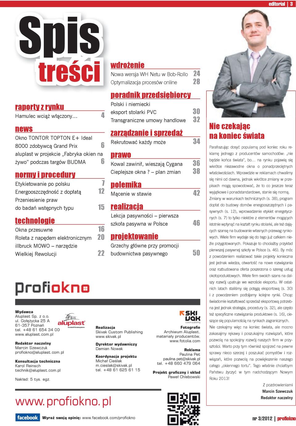 narzędzie Wielkiej Rewolucji 22 Wydawca Aluplast Sp. z o.o. ul. Gołężycka 25 A 61-357 Poznań tel. +48 61 654 34 00 www.aluplast.com.pl Redaktor naczelny Marcin Szewczuk profiokno@aluplast.com.pl Konsultacja techniczna Karol Reinsch technik@aluplast.