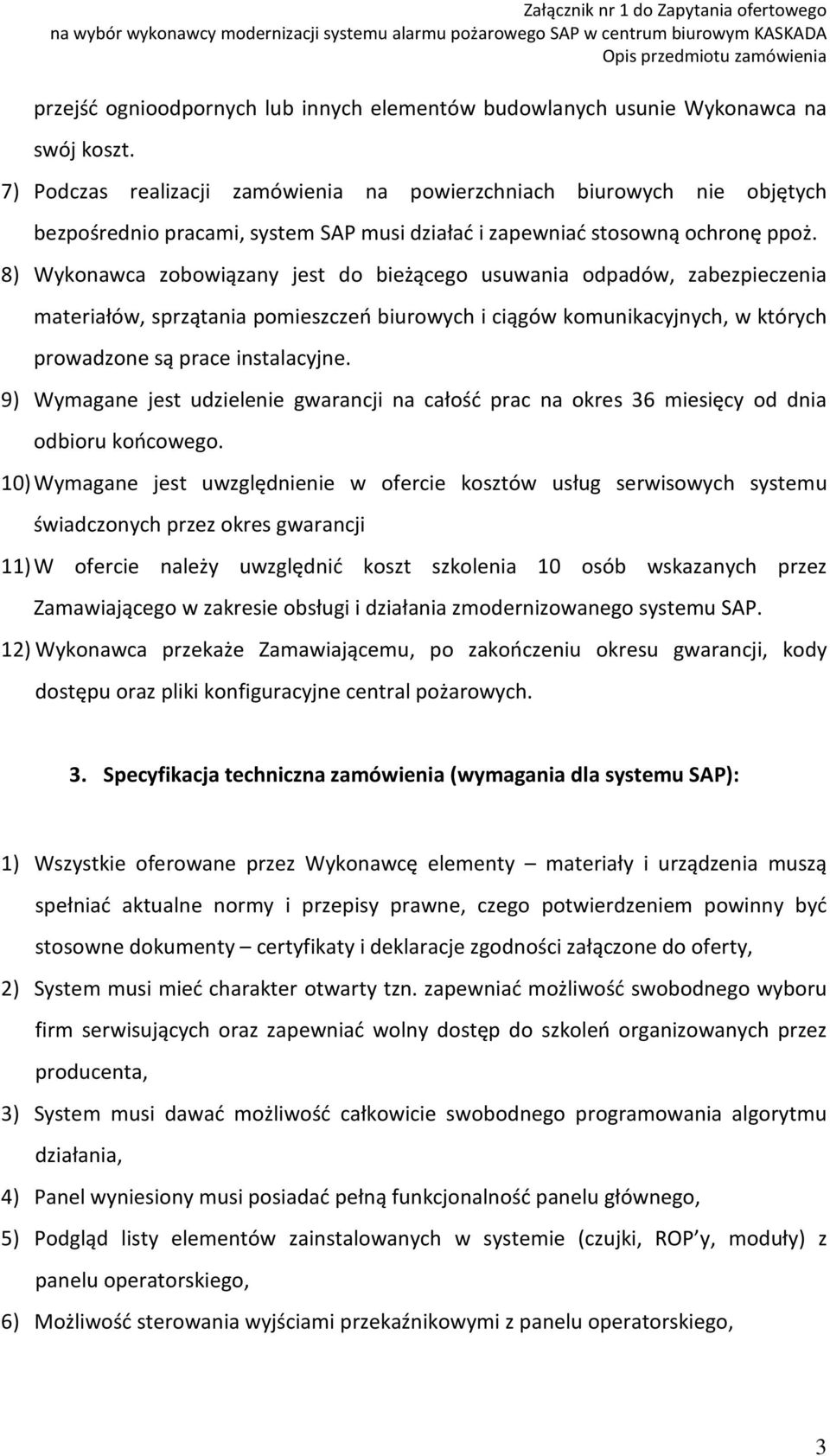 8) Wykonawca zobowiązany jest do bieżącego usuwania odpadów, zabezpieczenia materiałów, sprzątania pomieszczeń biurowych i ciągów komunikacyjnych, w których prowadzone są prace instalacyjne.