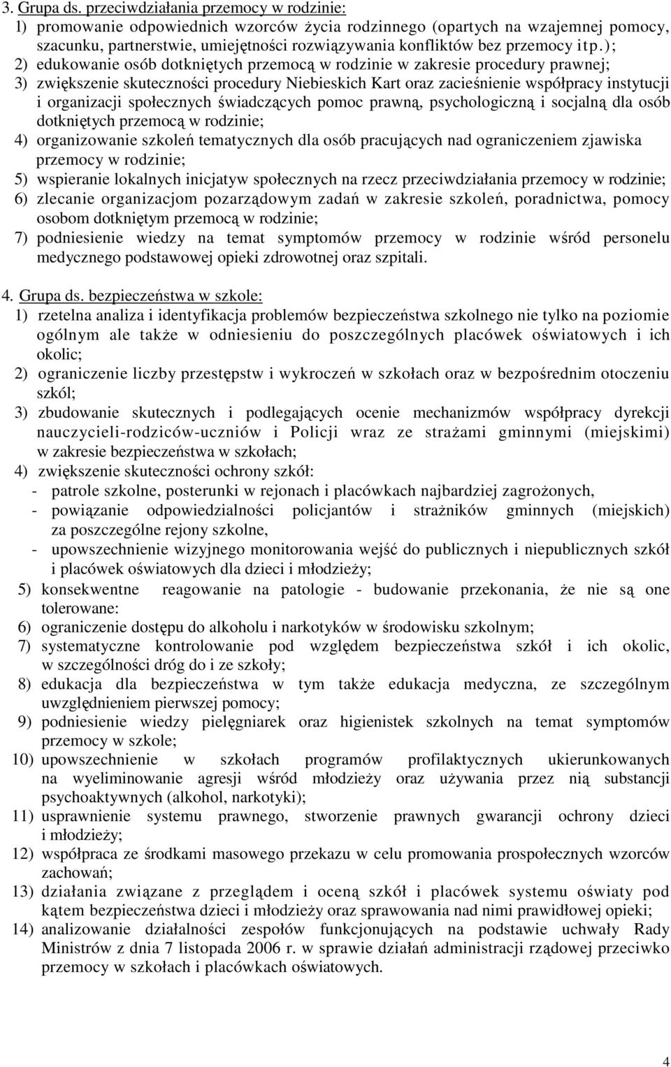 ); 2) edukowanie osób dotkniętych przemocą w rodzinie w zakresie procedury prawnej; 3) zwiększenie skuteczności procedury Niebieskich Kart oraz zacieśnienie współpracy instytucji i organizacji