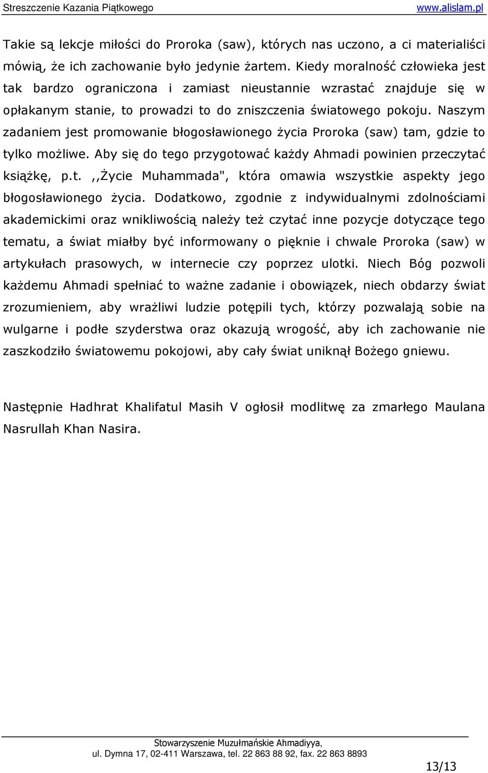 Naszym zadaniem jest promowanie błogosławionego Ŝycia Proroka (saw) tam, gdzie to tylko moŝliwe. Aby się do tego przygotować kaŝdy Ahmadi powinien przeczytać ksiąŝkę, p.t.,,śycie Muhammada", która omawia wszystkie aspekty jego błogosławionego Ŝycia.
