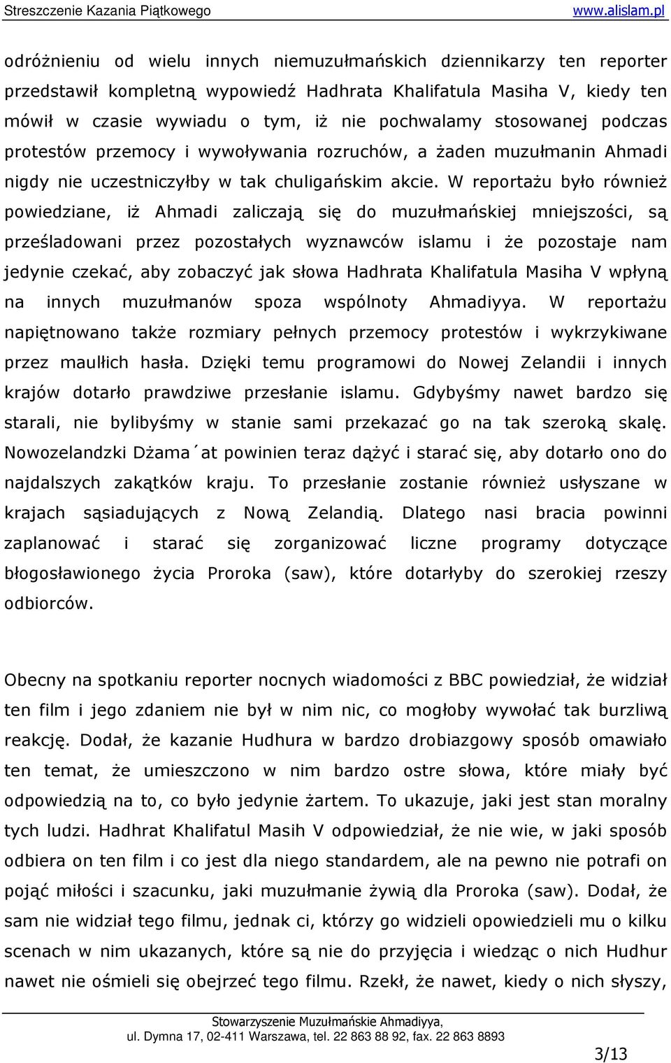 W reportaŝu było równieŝ powiedziane, iŝ Ahmadi zaliczają się do muzułmańskiej mniejszości, są prześladowani przez pozostałych wyznawców islamu i Ŝe pozostaje nam jedynie czekać, aby zobaczyć jak