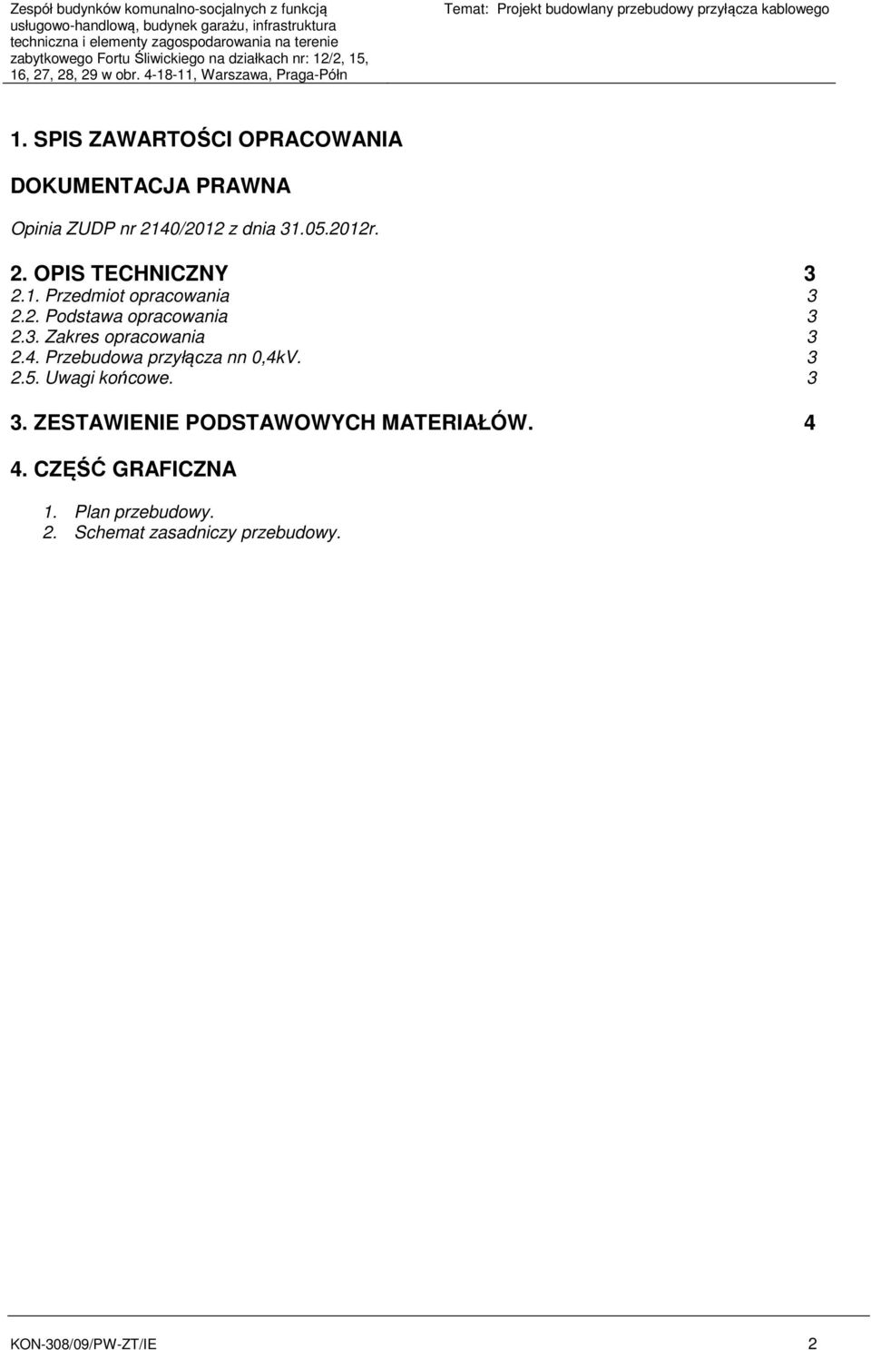 SPIS ZAWARTOŚCI OPRACOWANIA DOKUMENTACJA PRAWNA Opinia ZUDP nr 2140/2012 z dnia 31.05.2012r. 2. OPIS TECHNICZNY 3 2.1. Przedmiot opracowania 3 2.2. Podstawa opracowania 3 2.3. Zakres opracowania 3 2.