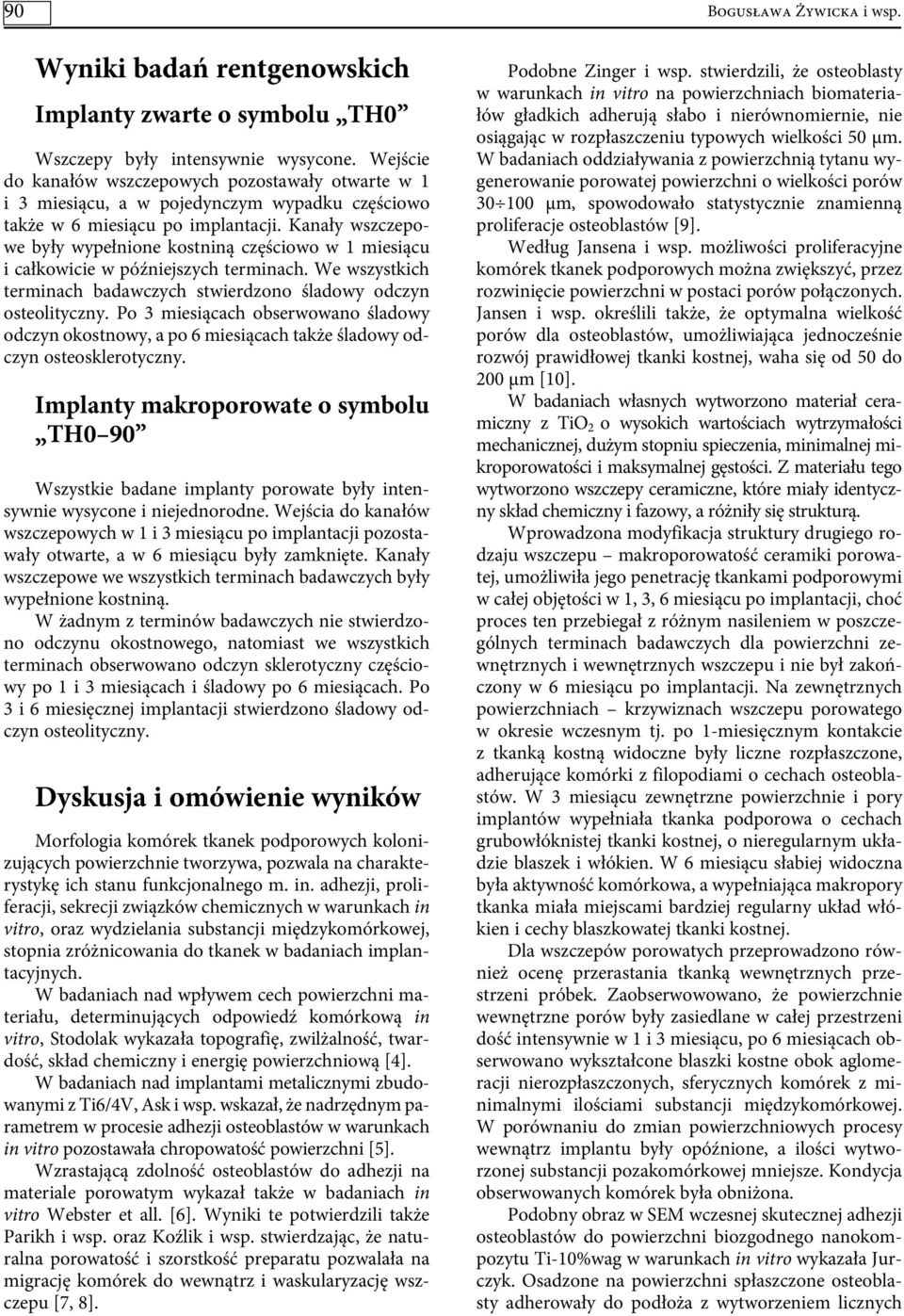 Kanały wszczepowe były wypełnione kostniną częściowo w 1 miesiącu i całkowicie w późniejszych terminach. We wszystkich terminach badawczych stwierdzono śladowy odczyn osteolityczny.