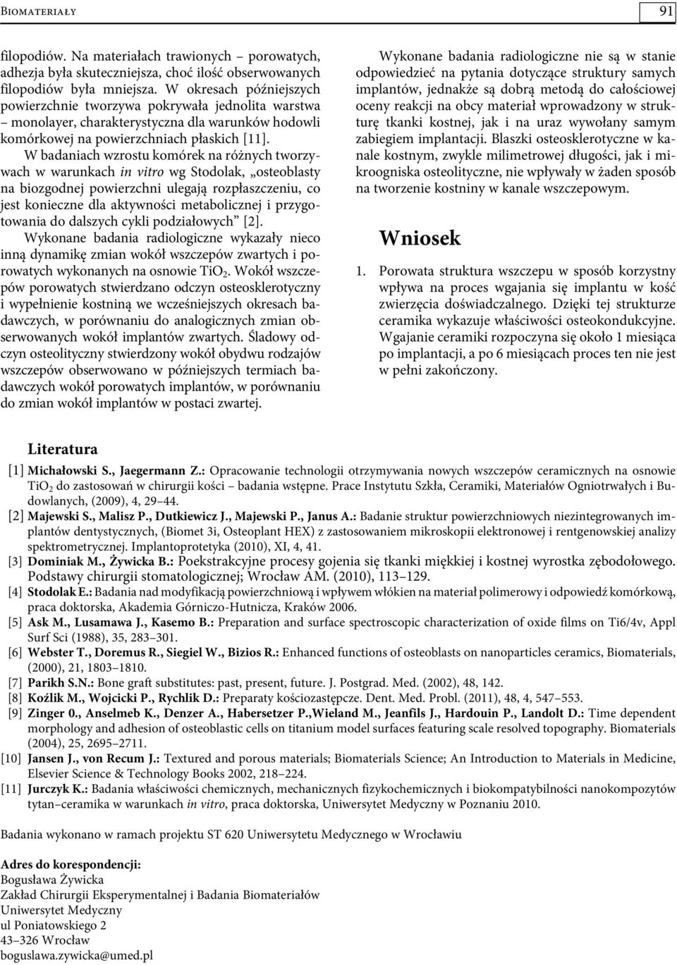 W badaniach wzrostu komórek na różnych tworzywach w warunkach in vitro wg Stodolak, osteoblasty na biozgodnej powierzchni ulegają rozpłaszczeniu, co jest konieczne dla aktywności metabolicznej i