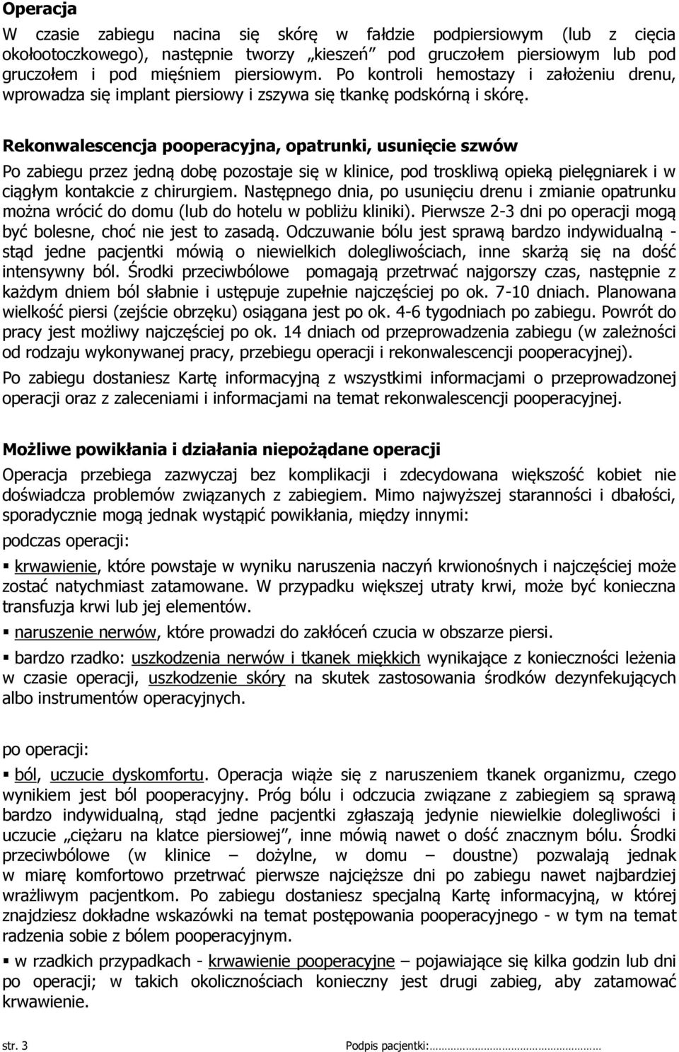 Rekonwalescencja pooperacyjna, opatrunki, usunięcie szwów Po zabiegu przez jedną dobę pozostaje się w klinice, pod troskliwą opieką pielęgniarek i w ciągłym kontakcie z chirurgiem.