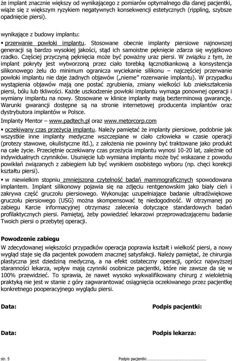 Stosowane obecnie implanty piersiowe najnowszej generacji są bardzo wysokiej jakości, stąd ich samoistne pęknięcie zdarza się wyjątkowo rzadko.