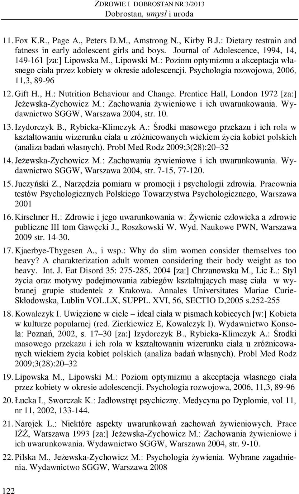Psychologia rozwojowa, 2006, 11,3, 89-96 12. Gift H., H.: Nutrition Behaviour and Change. Prentice Hall, London 1972 [za:] Jeżewska-Zychowicz M.: Zachowania żywieniowe i ich uwarunkowania.