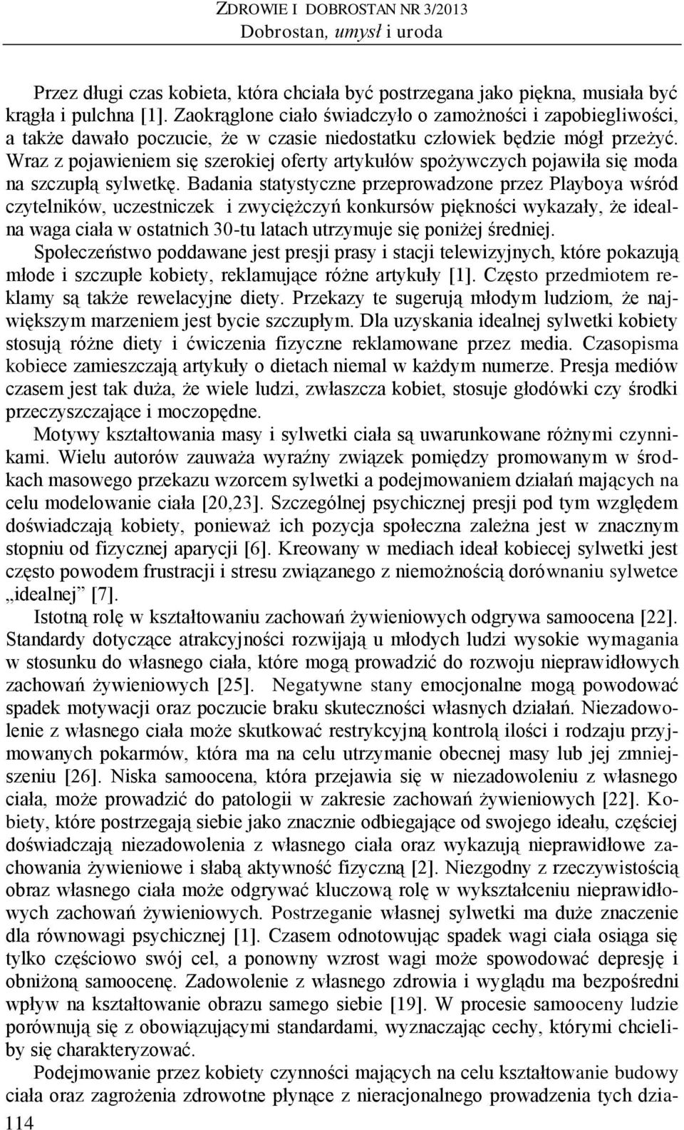 Wraz z pojawieniem się szerokiej oferty artykułów spożywczych pojawiła się moda na szczupłą sylwetkę.