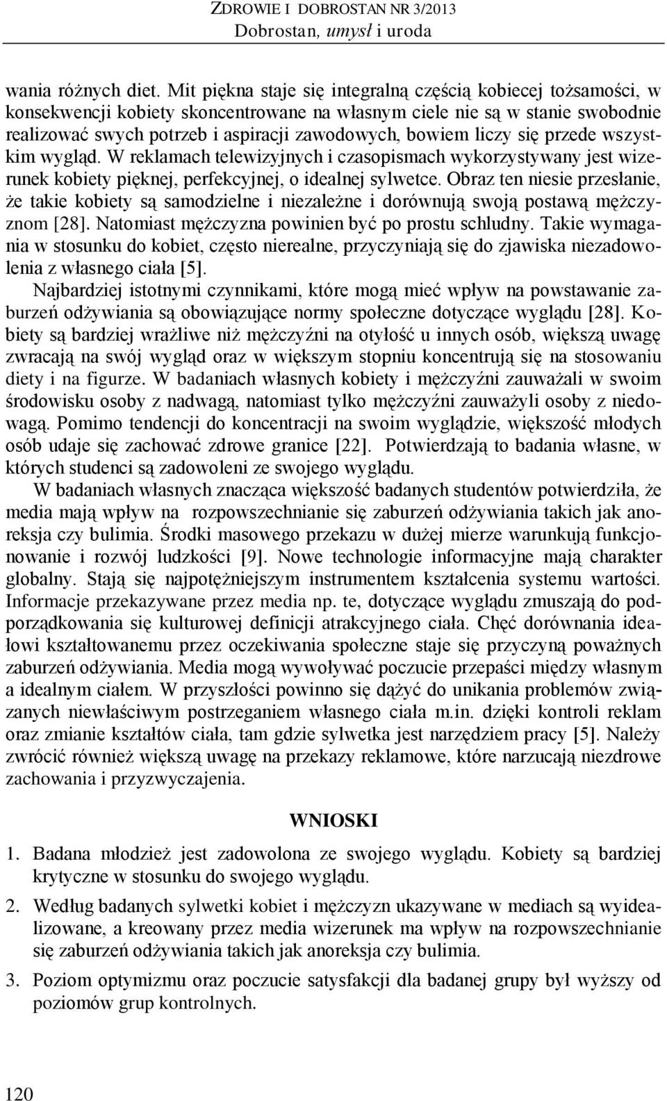 liczy się przede wszystkim wygląd. W reklamach telewizyjnych i czasopismach wykorzystywany jest wizerunek kobiety pięknej, perfekcyjnej, o idealnej sylwetce.