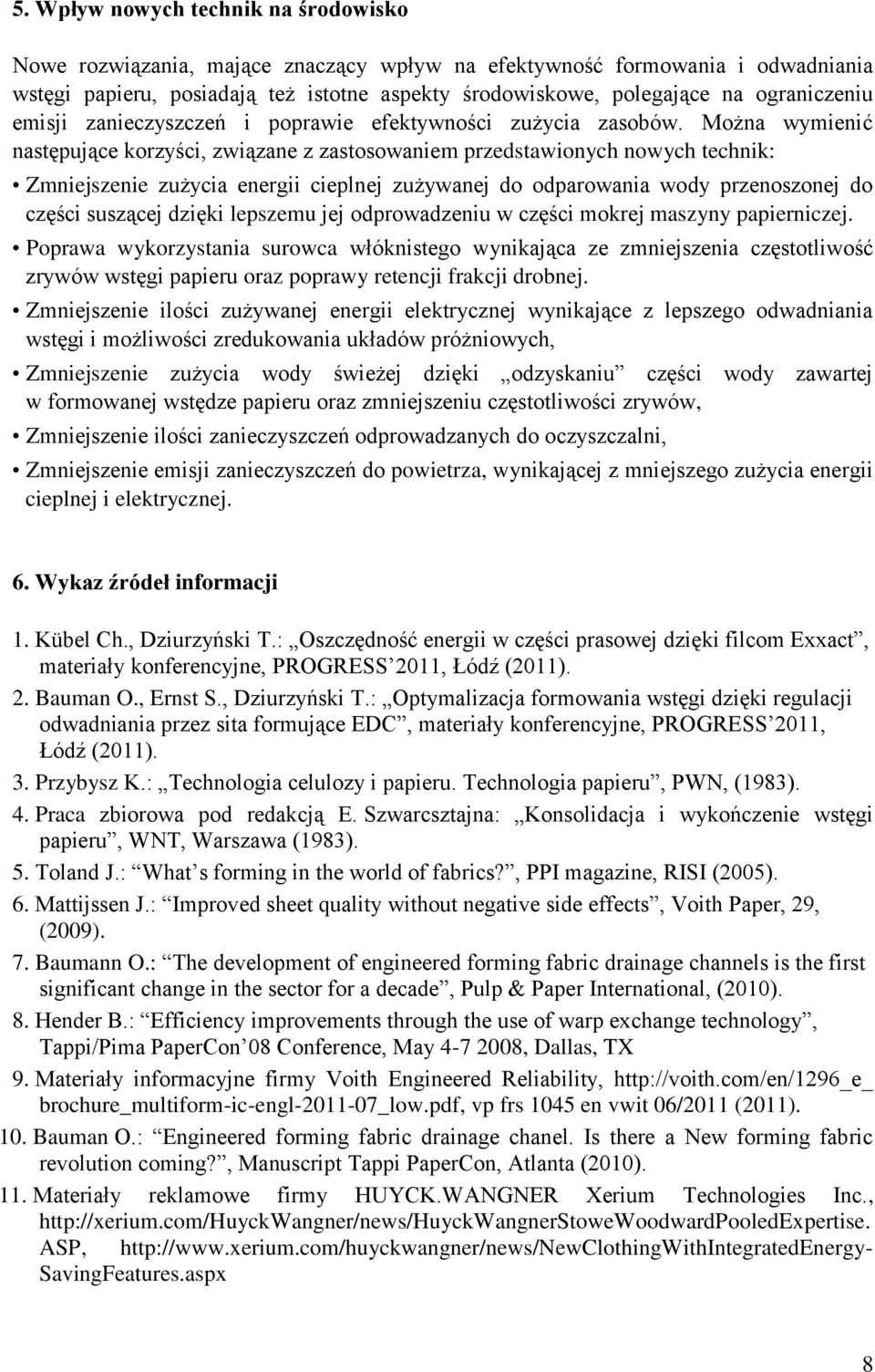 Można wymienić następujące korzyści, związane z zastosowaniem przedstawionych nowych technik: Zmniejszenie zużycia energii cieplnej zużywanej do odparowania wody przenoszonej do części suszącej