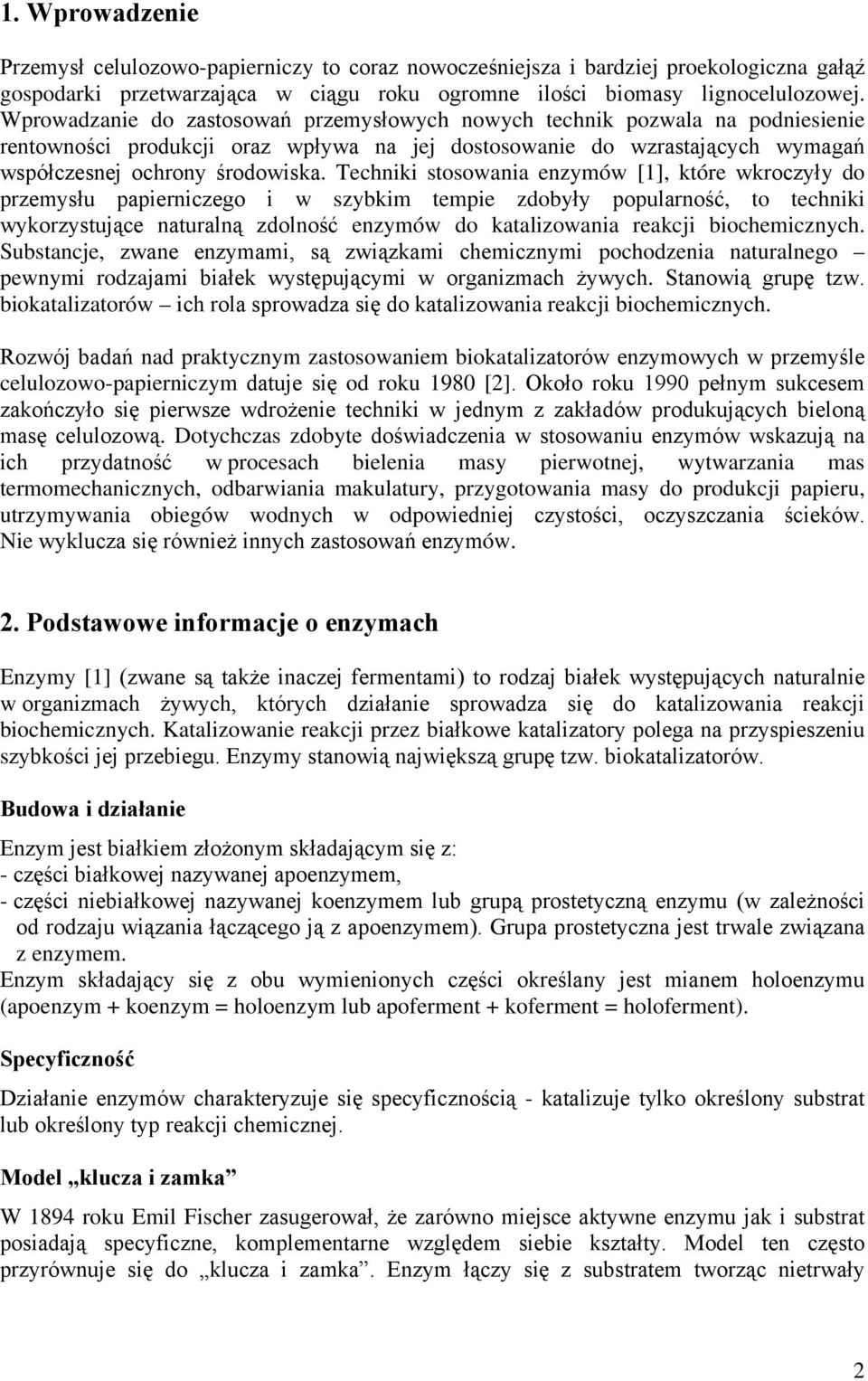 Techniki stosowania enzymów [1], które wkroczyły do przemysłu papierniczego i w szybkim tempie zdobyły popularność, to techniki wykorzystujące naturalną zdolność enzymów do katalizowania reakcji
